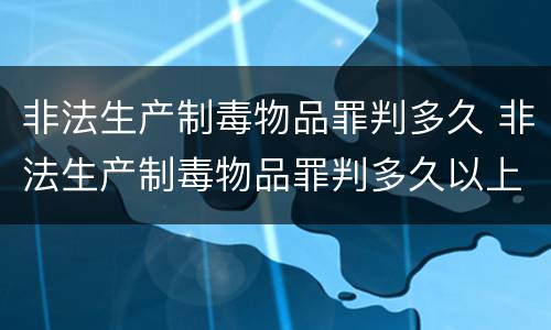 非法生产制毒物品罪判多久 非法生产制毒物品罪判多久以上