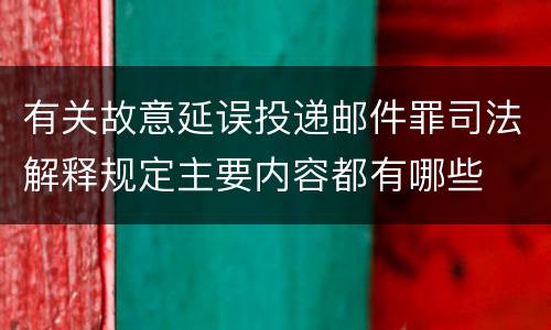 有关故意延误投递邮件罪司法解释规定主要内容都有哪些