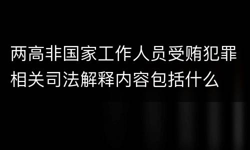 两高非国家工作人员受贿犯罪相关司法解释内容包括什么