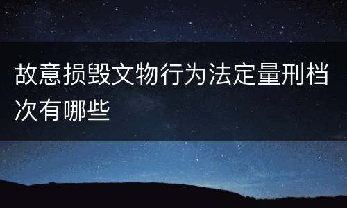 故意损毁文物行为法定量刑档次有哪些