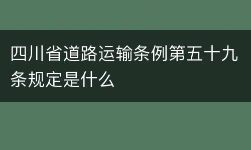 四川省道路运输条例第五十九条规定是什么