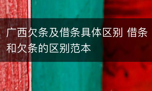 广西欠条及借条具体区别 借条和欠条的区别范本