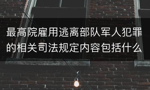 最高院雇用逃离部队军人犯罪的相关司法规定内容包括什么