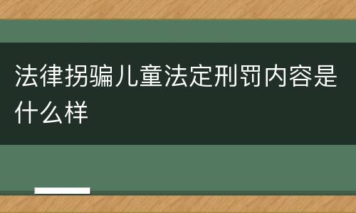 法律拐骗儿童法定刑罚内容是什么样