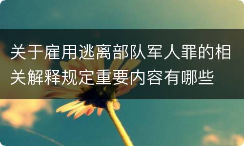 关于雇用逃离部队军人罪的相关解释规定重要内容有哪些