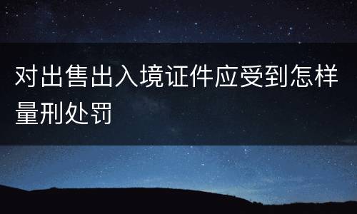 对出售出入境证件应受到怎样量刑处罚