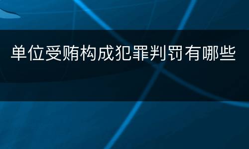 单位受贿构成犯罪判罚有哪些