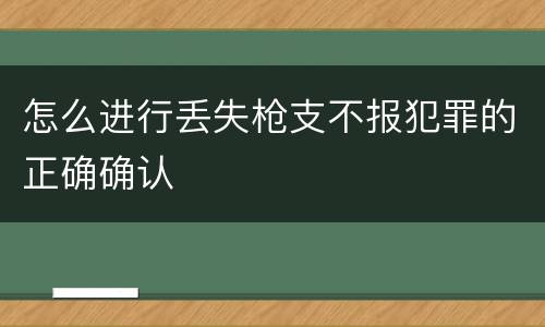 怎么进行丢失枪支不报犯罪的正确确认