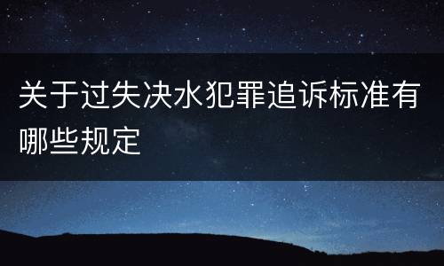 关于过失决水犯罪追诉标准有哪些规定