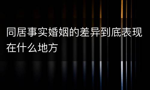 同居事实婚姻的差异到底表现在什么地方