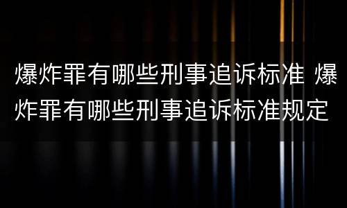 爆炸罪有哪些刑事追诉标准 爆炸罪有哪些刑事追诉标准规定