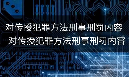 对传授犯罪方法刑事刑罚内容 对传授犯罪方法刑事刑罚内容的认识