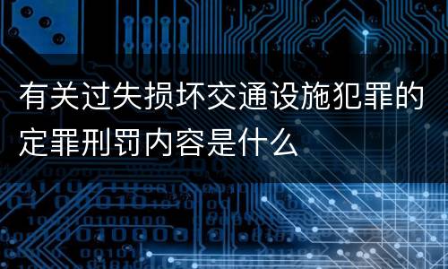 有关过失损坏交通设施犯罪的定罪刑罚内容是什么