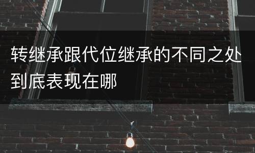转继承跟代位继承的不同之处到底表现在哪