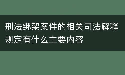刑法绑架案件的相关司法解释规定有什么主要内容