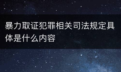 暴力取证犯罪相关司法规定具体是什么内容