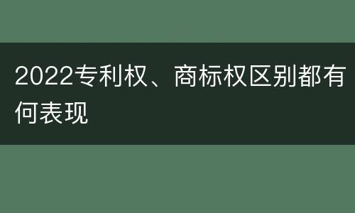 2022专利权、商标权区别都有何表现