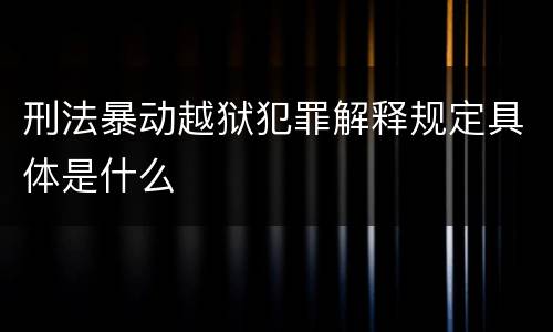 刑法暴动越狱犯罪解释规定具体是什么