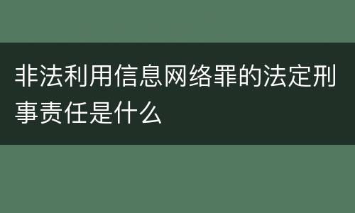 非法利用信息网络罪的法定刑事责任是什么