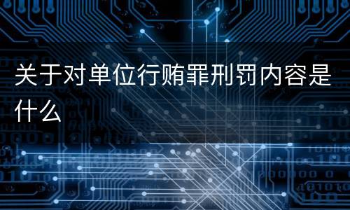 关于对单位行贿罪刑罚内容是什么