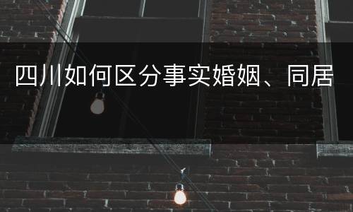 四川如何区分事实婚姻、同居