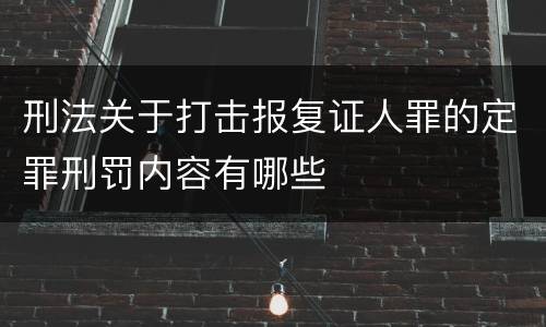 刑法关于打击报复证人罪的定罪刑罚内容有哪些
