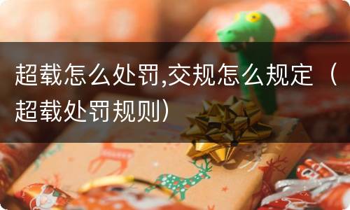 超载怎么处罚,交规怎么规定（超载处罚规则）