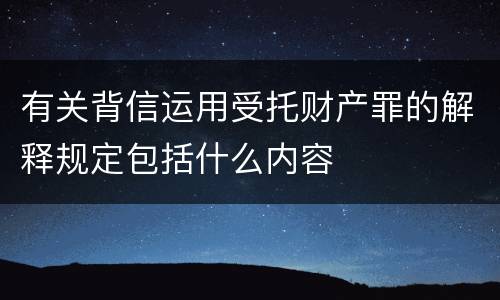 有关背信运用受托财产罪的解释规定包括什么内容