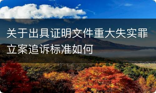 关于出具证明文件重大失实罪立案追诉标准如何