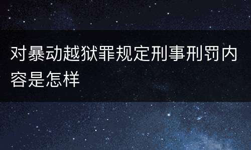 对暴动越狱罪规定刑事刑罚内容是怎样