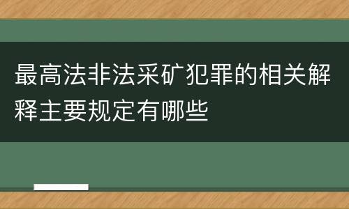 最高法非法采矿犯罪的相关解释主要规定有哪些