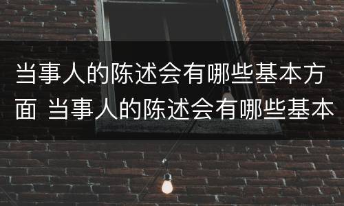 当事人的陈述会有哪些基本方面 当事人的陈述会有哪些基本方面的问题