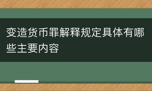 变造货币罪解释规定具体有哪些主要内容