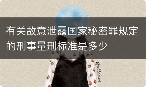 有关故意泄露国家秘密罪规定的刑事量刑标准是多少