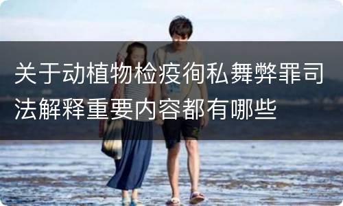 关于动植物检疫徇私舞弊罪司法解释重要内容都有哪些
