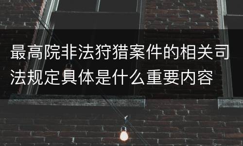 最高院非法狩猎案件的相关司法规定具体是什么重要内容