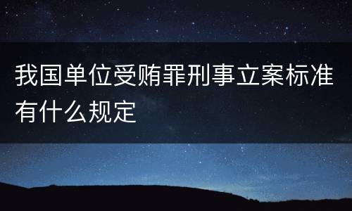 我国单位受贿罪刑事立案标准有什么规定