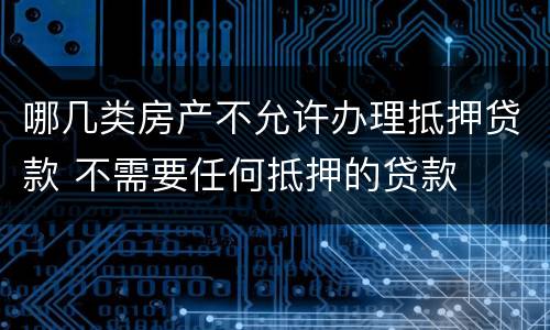哪几类房产不允许办理抵押贷款 不需要任何抵押的贷款