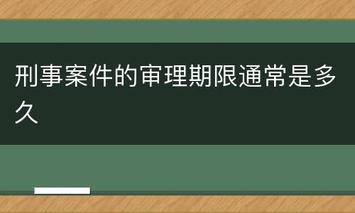 刑事案件的审理期限通常是多久