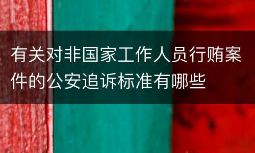 有关对非国家工作人员行贿案件的公安追诉标准有哪些
