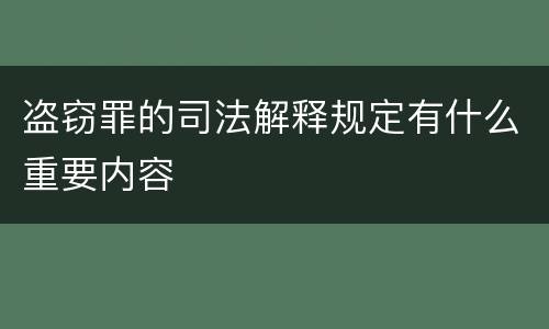 盗窃罪的司法解释规定有什么重要内容