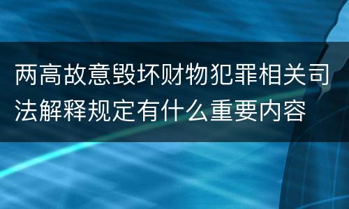 两高故意毁坏财物犯罪相关司法解释规定有什么重要内容