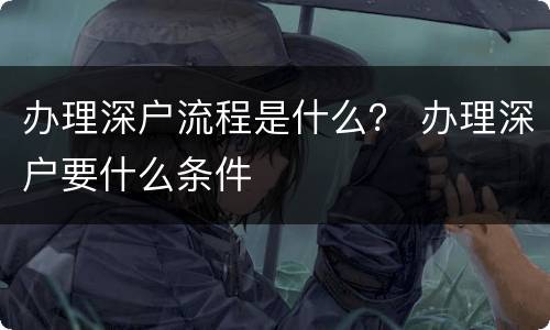 办理深户流程是什么？ 办理深户要什么条件