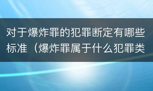 对于爆炸罪的犯罪断定有哪些标准（爆炸罪属于什么犯罪类型）