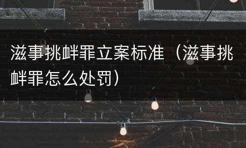 滋事挑衅罪立案标准（滋事挑衅罪怎么处罚）
