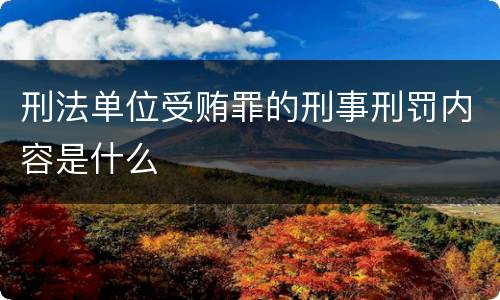 刑法单位受贿罪的刑事刑罚内容是什么