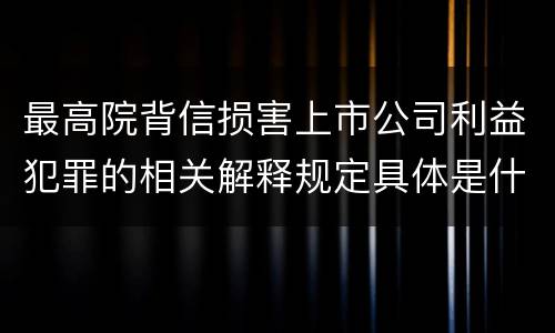 最高院背信损害上市公司利益犯罪的相关解释规定具体是什么