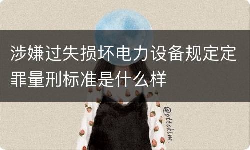 涉嫌过失损坏电力设备规定定罪量刑标准是什么样