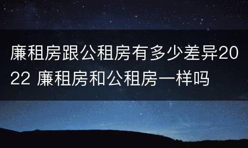 廉租房跟公租房有多少差异2022 廉租房和公租房一样吗