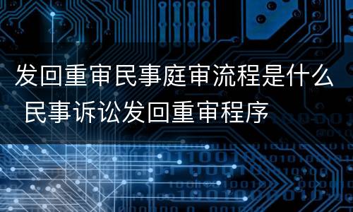 发回重审民事庭审流程是什么 民事诉讼发回重审程序